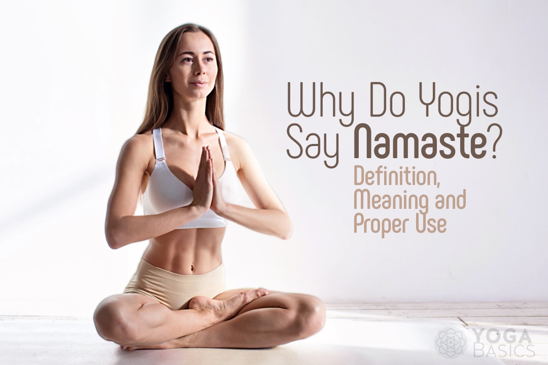 Why Do Yogis Say Namaste? (Definition, Meaning and Proper Use)