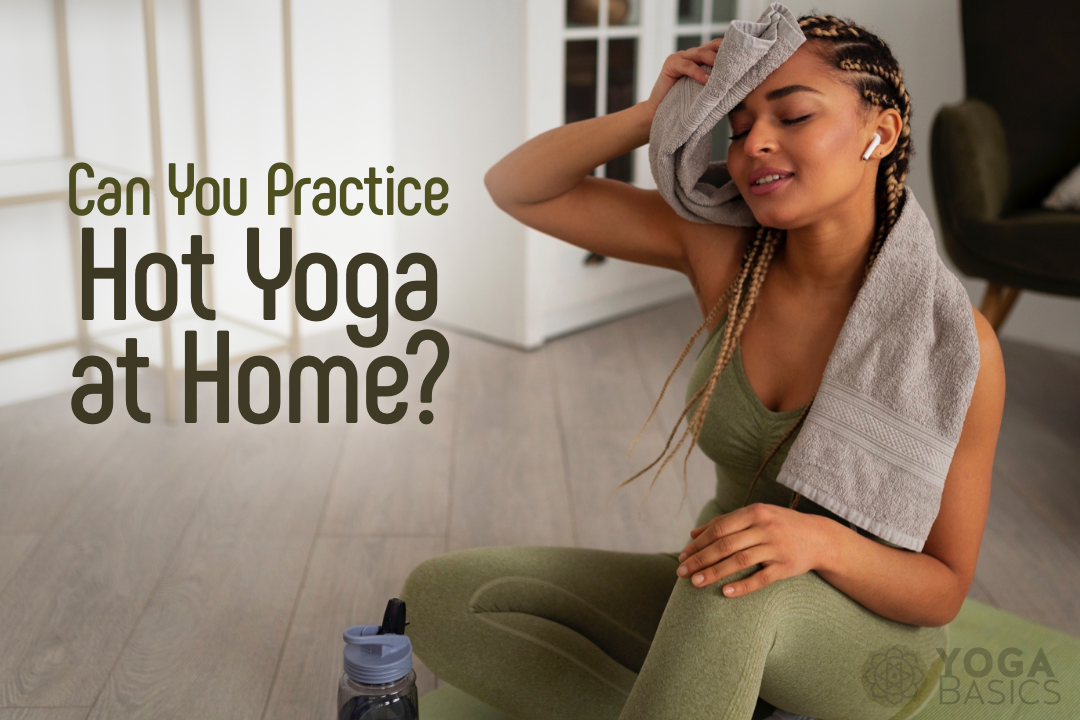 Can You Practice Hot Yoga at Home? • Yoga Basics
